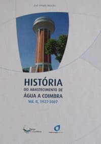 História do Abastecimento de Água a Coimbra, Vol. II: 1927-2007
